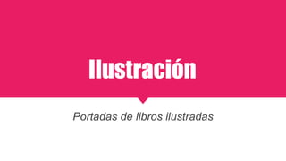 Ilustración
Portadas de libros ilustradas
 