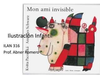 Ilustración Infantil 
ILAN 316 
Prof. Abner Romero 
 