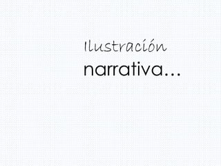Ilustración
narrativa…