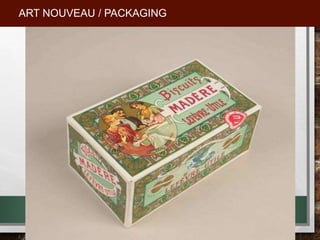 ART NOUVEAU / PACKAGING
 