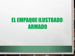 EL EMPAQUE ILUSTRADO
ARMADO
 