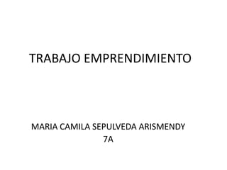 TRABAJO EMPRENDIMIENTO



MARIA CAMILA SEPULVEDA ARISMENDY
               7A
 