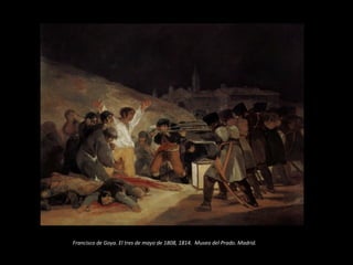 Francisco de Goya. El tres de mayo de 1808, 1814. Museo del Prado. Madrid. 
 