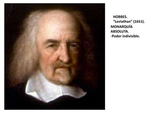 HOBBES.
“Leviathan” (1651).
MONARQUÍA
ABSOLUTA.
-Poder indivisible.
 