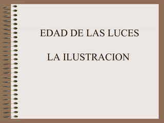 EDAD DE LAS LUCES
LA ILUSTRACION
 