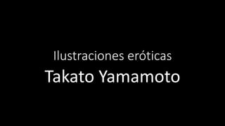 Ilustraciones eróticas
Takato Yamamoto
 
