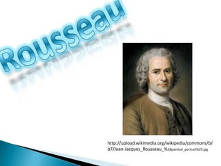 http://upload.wikimedia.org/wikipedia/commons/b/
b7/Jean-Jacques_Rousseau_%28painted_portrait%29.jpg
 