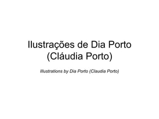 Ilustrações de Dia Porto
     (Cláudia Porto)
  Illustrations by Dia Porto (Claudia Porto)
 
