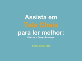 Assista em   Tela Cheia   para ler melhor: Ilustrando Frases Famosas. Frases Engraçadas 