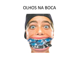 OLHOS NA BOCA 