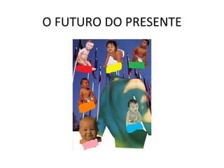 O FUTURO DO PRESENTE 