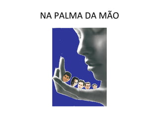 NA PALMA DA MÃO 