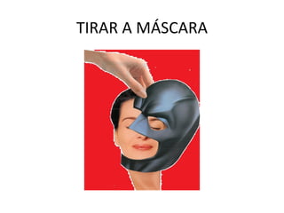 TIRAR A MÁSCARA 