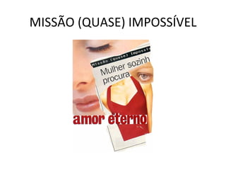 MISSÃO (QUASE) IMPOSSÍVEL 