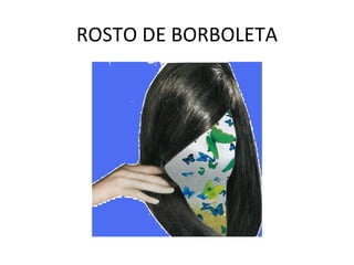 ROSTO DE BORBOLETA 