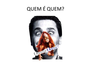 QUEM É QUEM? 