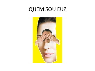 QUEM SOU EU? 
