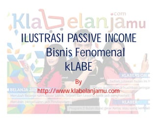 ILUSTRASI PASSIVE INCOME
Bisnis Fenomenal
kLABE
By
http://www.klabelanjamu.com

 