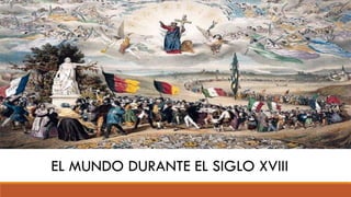 EL MUNDO DURANTE EL SIGLO XVIII
 