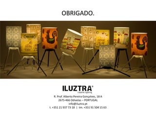 R. Prof. Alberto Pereira Gonçalves, 18 A
2675-466 Odivelas – PORTUGAL
info@iluztra.pt
t. +351 21 937 73 18 | tm. +351 91 504 15 63
OBRIGADO.
 