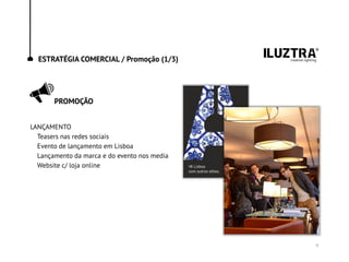 ESTRATÉGIA COMERCIAL / Promoção (1/3)
PROMOÇÃO
LANÇAMENTO
Teasers nas redes sociais
Evento de lançamento em Lisboa
Lançamento da marca e do evento nos media
Website c/ loja online
9
 