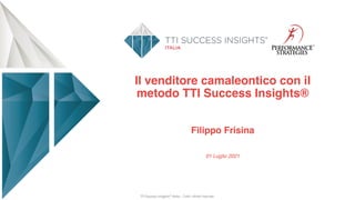 Il venditore camaleontico con il
metodo TTI Success Insights®
Filippo Frisina
01 Luglio 2021
TTI Success Insights® Italia – Tutti i diritti riservati
 