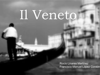 Il Veneto
Rocío Linares Martínez
Francisco Manuel López Cordón
 