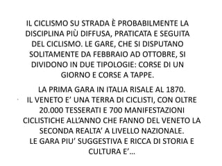 IL CICLISMO SU STRADA È PROBABILMENTE LA
DISCIPLINA PIÙ DIFFUSA, PRATICATA E SEGUITA
DEL CICLISMO. LE GARE, CHE SI DISPUTA...