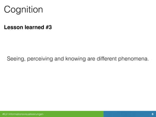 #ILV Informationsvisualisierungen 6
Cognition
Lesson learned #3
Seeing, perceiving and knowing are different phenomena.
 