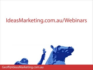 IdeasMarketing.com.au/Webinars




Geoﬀ@IdeasMarketing.com.au
 