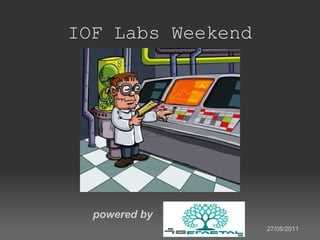 IOF Labs Weekend powered by  27/08/2011   