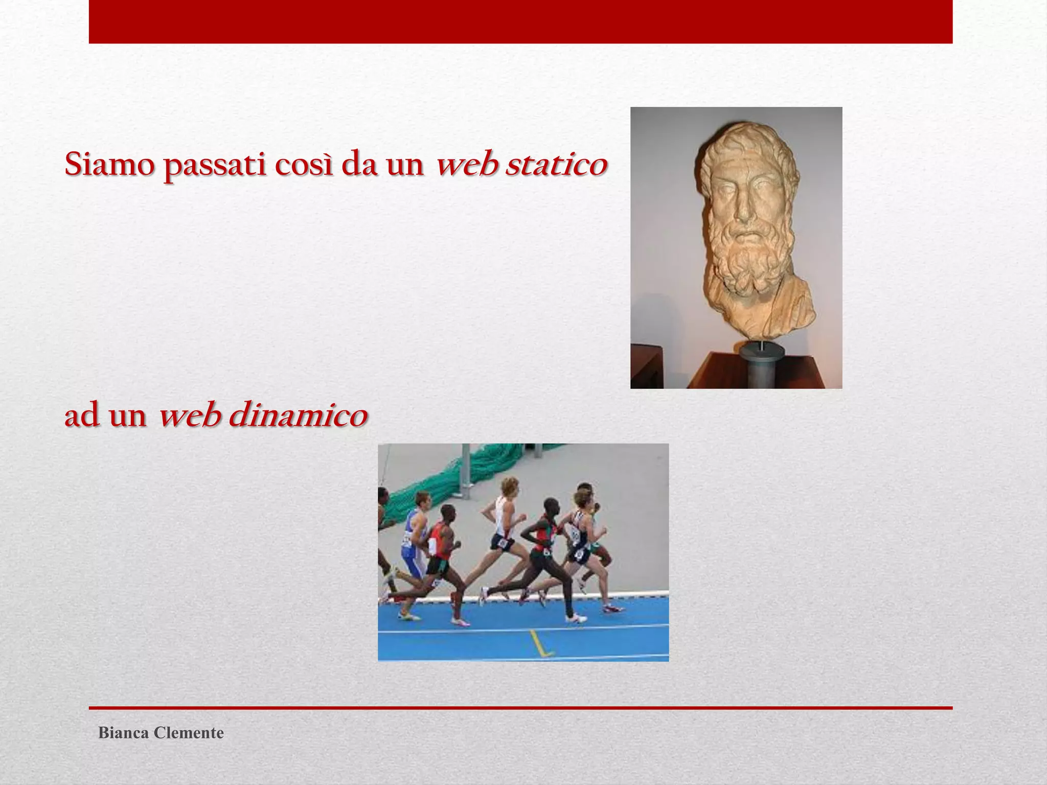 Siamo passati così da un web statico
ad un web dinamico
Bianca Clemente
 