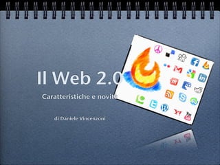 Il Web 2.0
Caratteristiche e novità


   di Daniele Vincenzoni
 