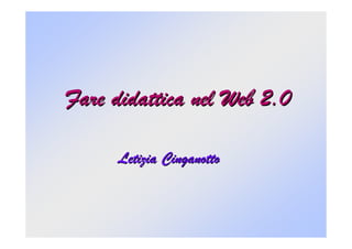 Fare didattica nel Web 2.0

      Letizia Cinganotto
 