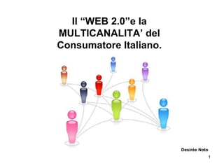Il “WEB 2.0”e la MULTICANALITA’ del Consumatore Italiano. Desirée Noto 