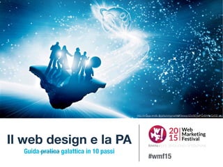 Il web design e la PA 
Guida pratica galattica in 10 passi
http://image.tmdb.org/t/p/original/kMf3ewax3ZeiSESaPQxBAReQzDD.jpg
#wmf15
 