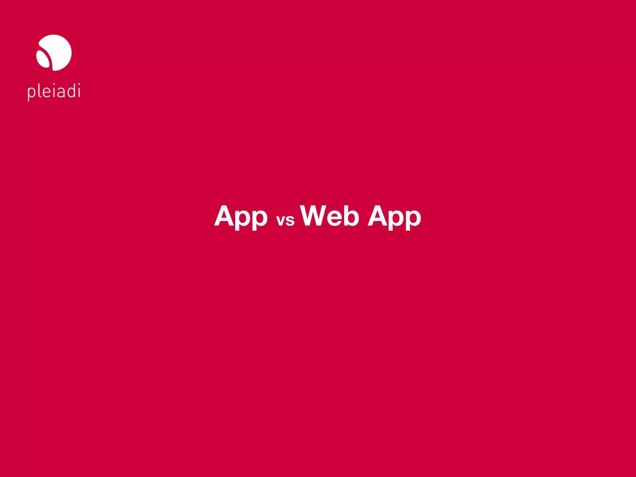 Studio Pleiadi
Il web sul mobile _ Web meeting




                                  App vs Web App




                                               © Copyright Studio Pleiadi 2012. All rights reserved.
 