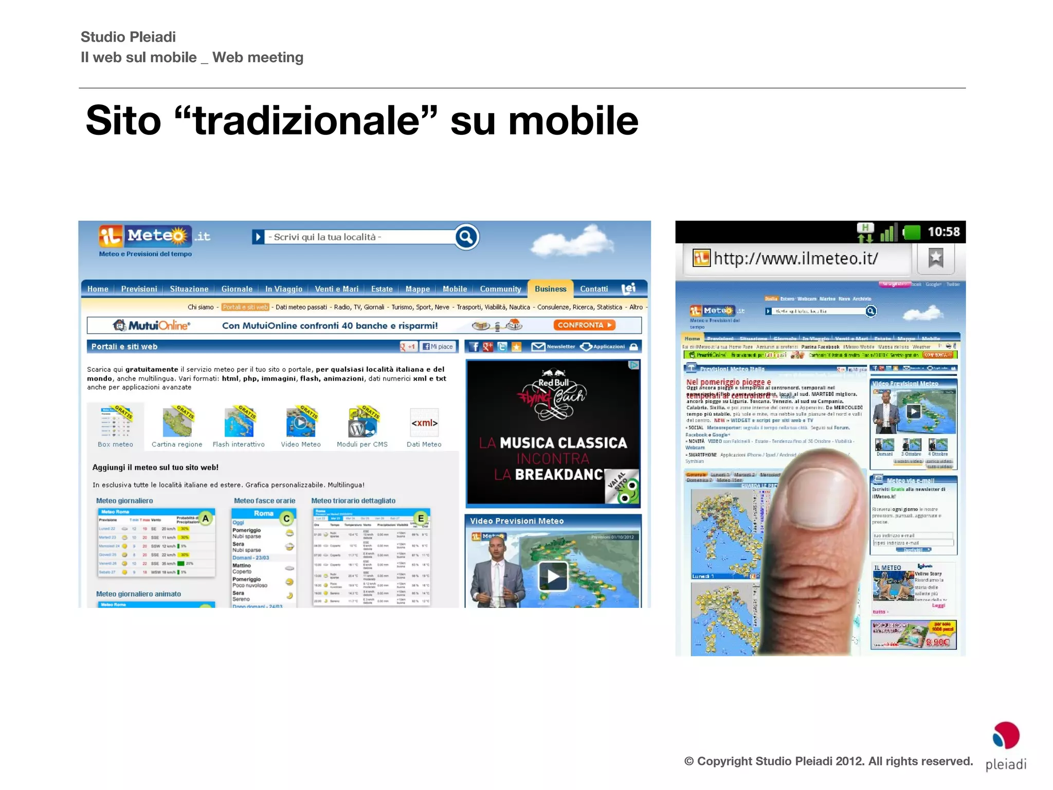 Studio Pleiadi
Il web sul mobile _ Web meeting



Sito “tradizionale” su mobile




                                  © Copyright Studio Pleiadi 2012. All rights reserved.
 