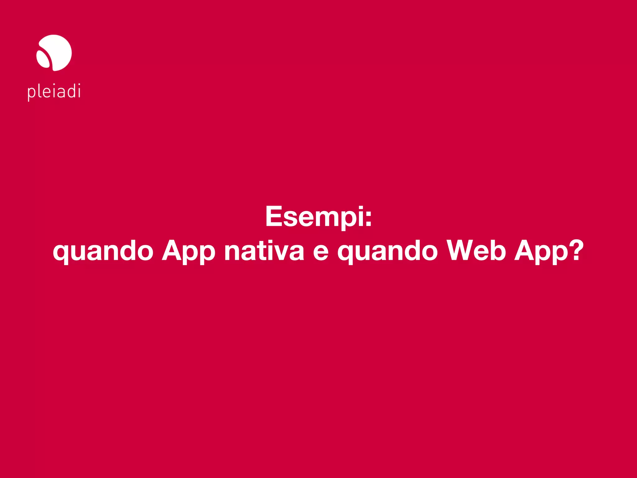Studio Pleiadi
Il web sul mobile _ Web meeting




              Esempi:
quando App nativa e quando Web App?




                                  © Copyright Studio Pleiadi 2012. All rights reserved.
 