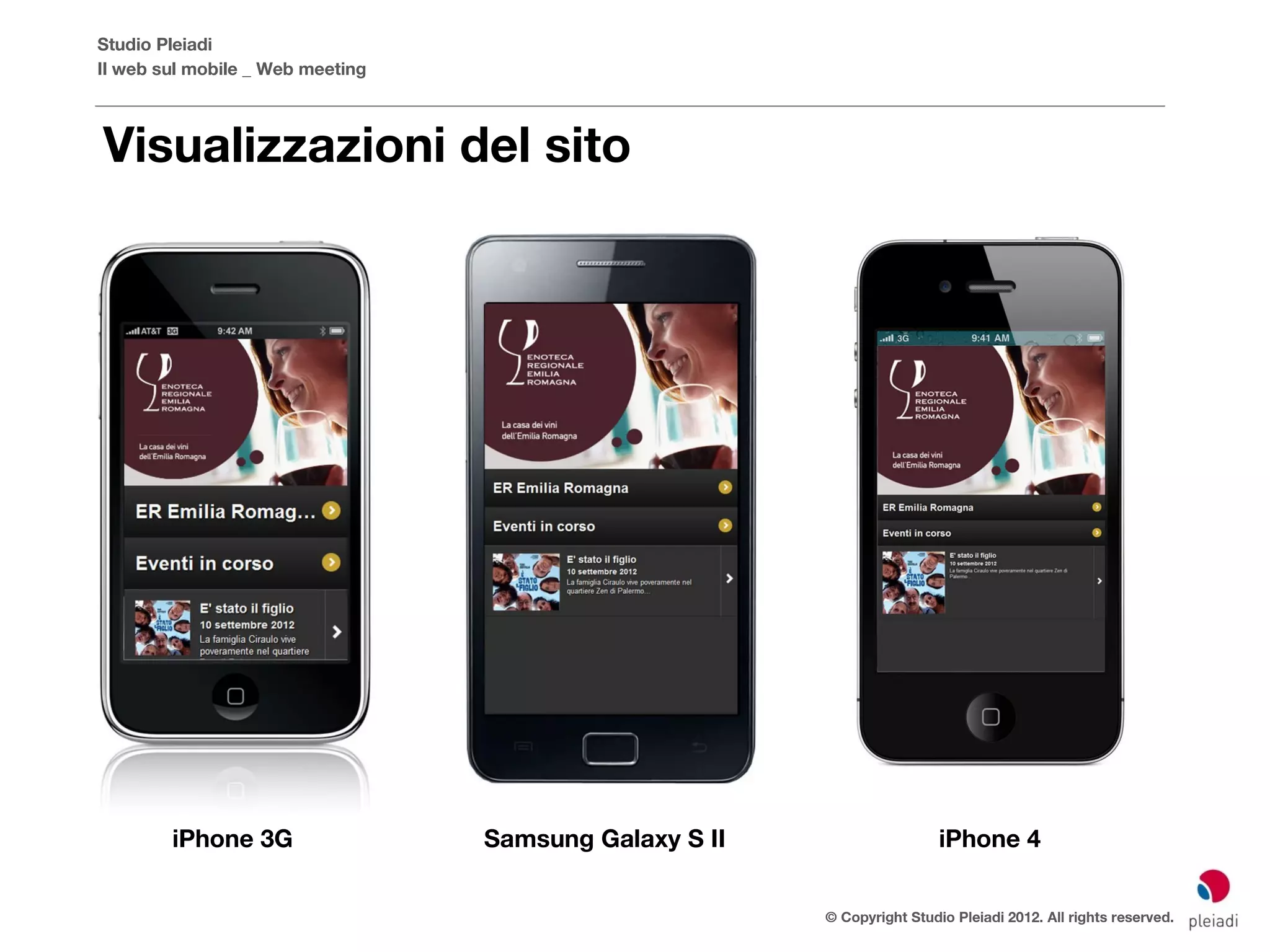 Studio Pleiadi
Il web sul mobile _ Web meeting



Visualizzazioni del sito




        iPhone 3G                 Samsung Galaxy S II                    iPhone 4


                                                        © Copyright Studio Pleiadi 2012. All rights reserved.
 