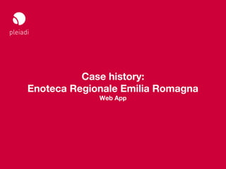 Studio Pleiadi
Il web sul mobile _ Web meeting




                Case history:
      Enoteca Regionale Emilia Romagna
  ...