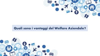 Quali sono i vantaggi del Welfare Aziendale?
 