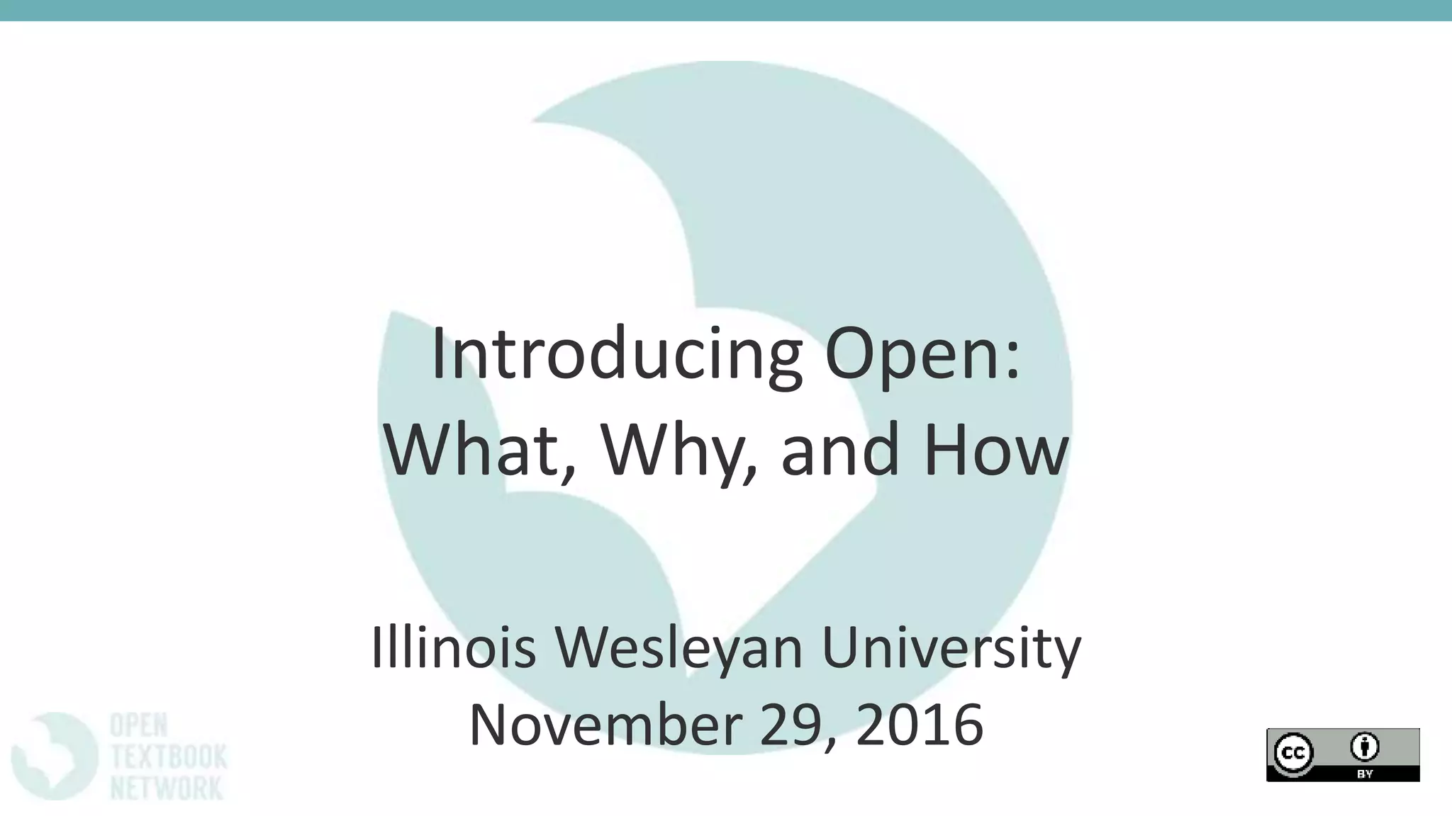 Introducing Open:
What, Why, and How
Illinois Wesleyan University
November 29, 2016
 
