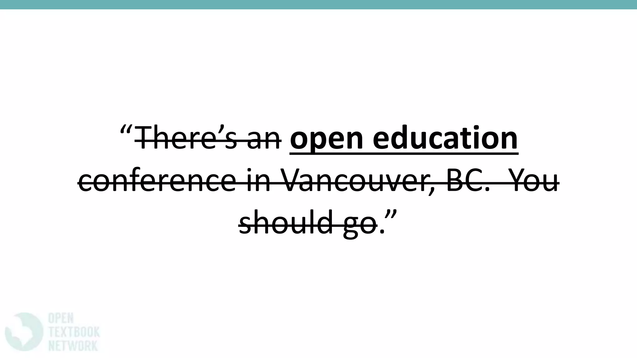 “There’s an open education
conference in Vancouver, BC. You
should go.”
 