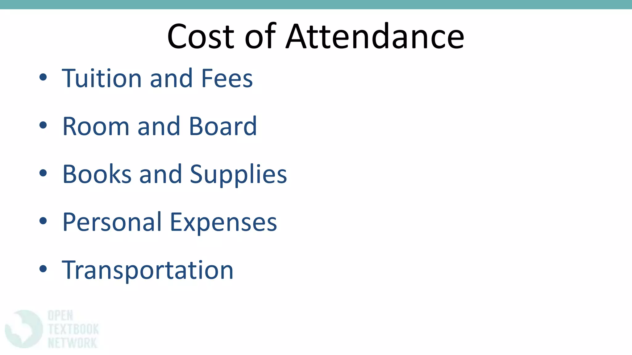 Cost of Attendance
• Tuition and Fees
• Room and Board
• Books and Supplies
• Personal Expenses
• Transportation
 