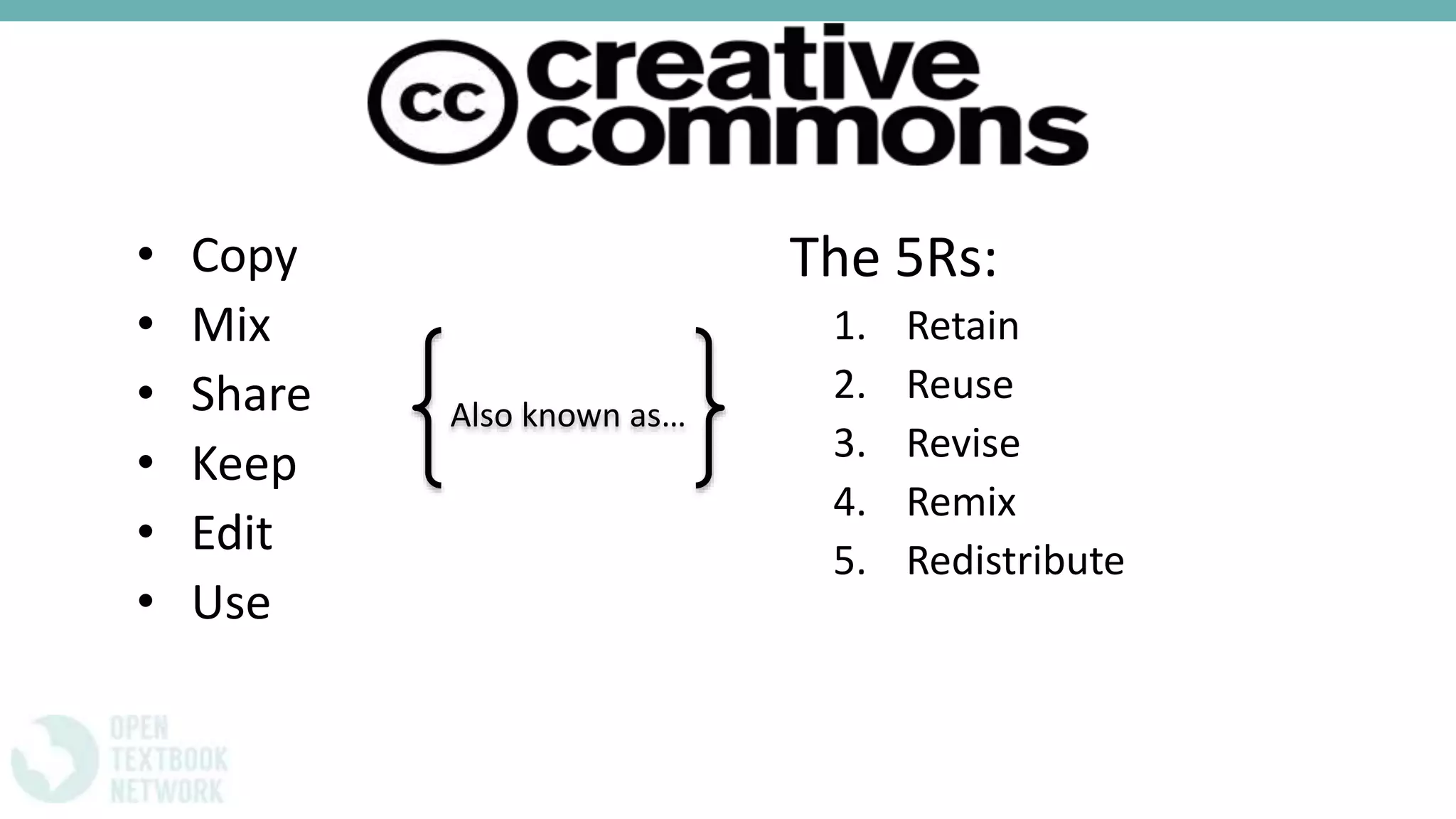 • Copy
• Mix
• Share
• Keep
• Edit
• Use
The 5Rs:
1. Retain
2. Reuse
3. Revise
4. Remix
5. Redistribute
Also known as…
 