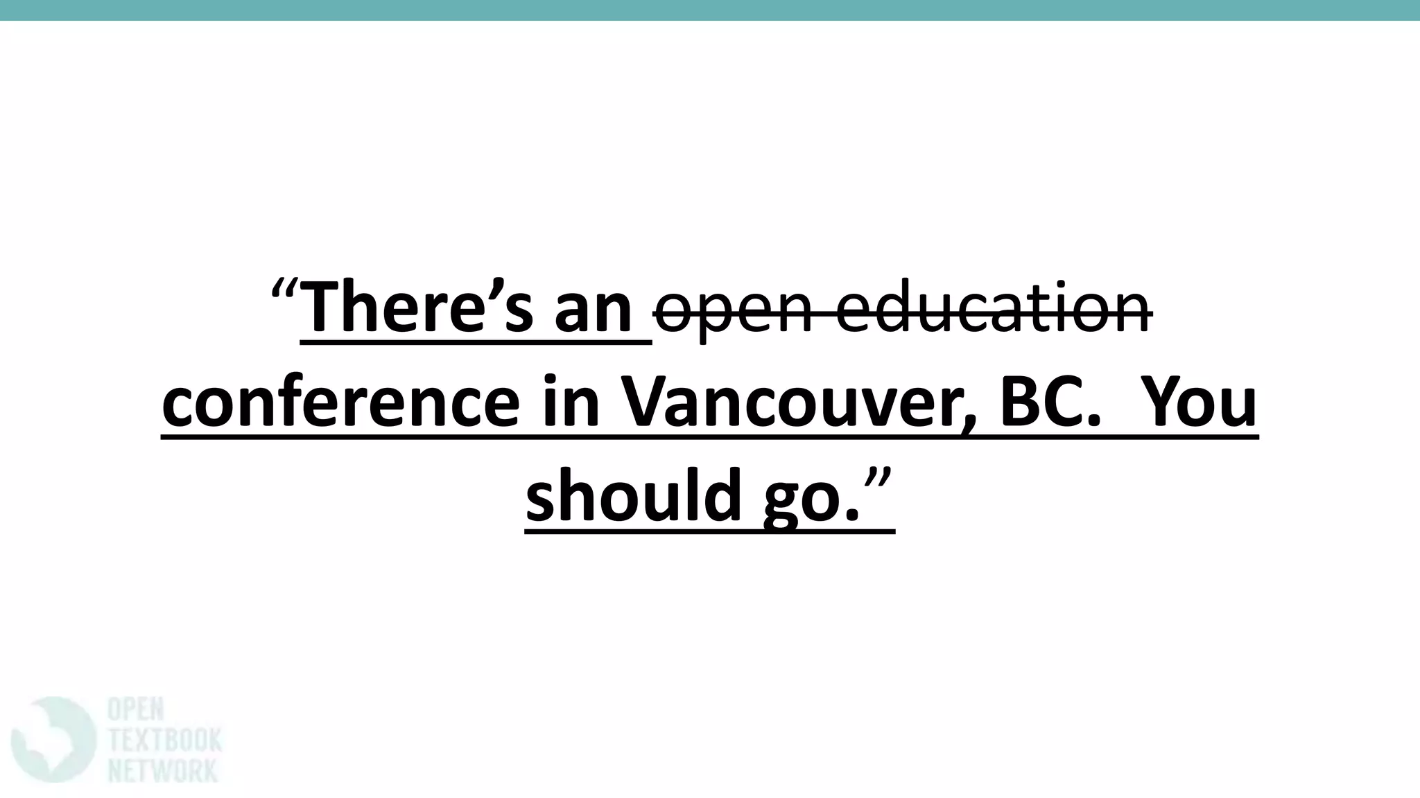 “There’s an open education
conference in Vancouver, BC. You
should go.”
 