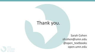Sarah Cohen
sfcohen@umn.edu
@open_textbooks
open.umn.edu
Thank you.
 