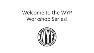 Welcome to the WYP
Workshop Series!
 