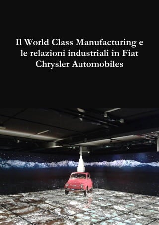 Il World Class Manufacturing e
le relazioni industriali in Fiat
Chrysler Automobiles
 